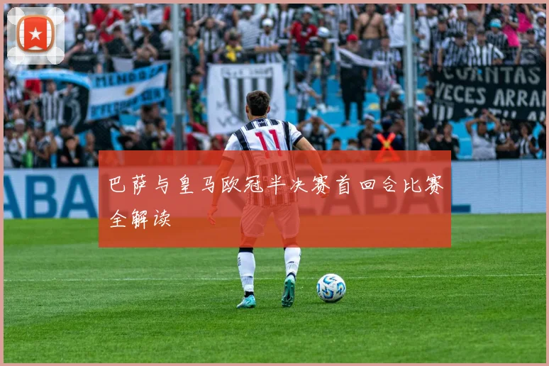 巴萨与皇马欧冠半决赛首回合比赛全解读