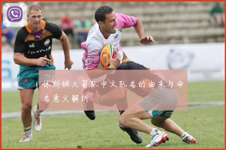 休斯顿火箭队中文队名的由来与命名意义解析
