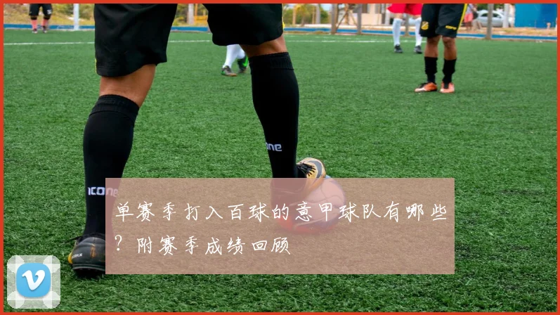 单赛季打入百球的意甲球队有哪些？附赛季成绩回顾